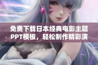 免费下载日本经典电影主题PPT模板，轻松制作精彩演示文稿