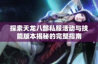 探索天龙八部私服活动与技能版本揭秘的完整指南