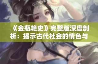 《金瓶艳史》完整版深度剖析：揭示古代社会的情色与人性秘密