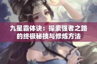 九星霸体诀：探索强者之路的终极秘技与修炼方法