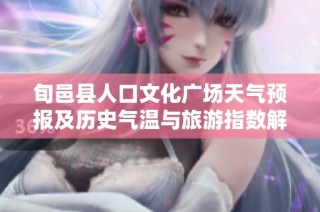旬邑县人口文化广场天气预报及历史气温与旅游指数解析