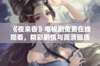 《夜来香》电视剧免费在线观看，精彩剧情与高清画质尽在其中