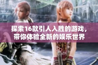 探索16款引人入胜的游戏，带你体验全新的娱乐世界