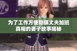 为了工作方便隐瞒丈夫加班真相的妻子故事揭秘