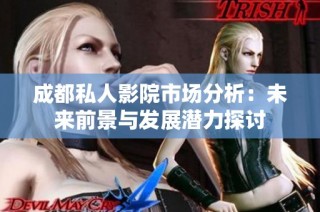 成都私人影院市场分析：未来前景与发展潜力探讨