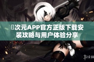 囧次元APP官方正版下载安装攻略与用户体验分享
