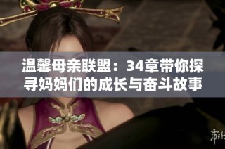 温馨母亲联盟：34章带你探寻妈妈们的成长与奋斗故事