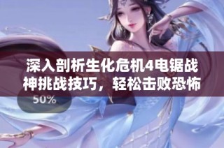 深入剖析生化危机4电锯战神挑战技巧，轻松击败恐怖电锯男的攻略分享