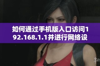 如何通过手机版入口访问192.168.1.1并进行网络设置