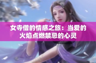 女寺僧的情感之旅：当爱的火焰点燃禁忌的心灵