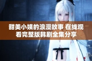 甜美小姨的浪漫故事 在线观看完整版韩剧全集分享