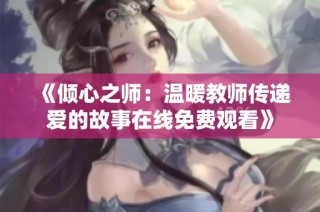 《倾心之师：温暖教师传递爱的故事在线免费观看》