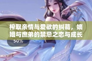 榨取亲情与爱欲的纠葛，嫡姐与庶弟的禁忌之恋与成长之路