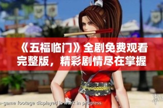 《五福临门》全剧免费观看完整版，精彩剧情尽在掌握！