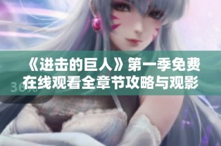 《进击的巨人》第一季免费在线观看全章节攻略与观影体验分享