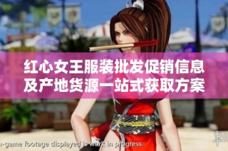红心女王服装批发促销信息及产地货源一站式获取方案