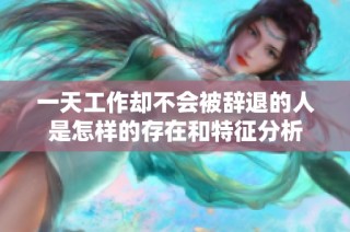一天工作却不会被辞退的人是怎样的存在和特征分析