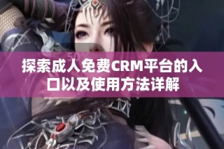 探索成人免费CRM平台的入口以及使用方法详解