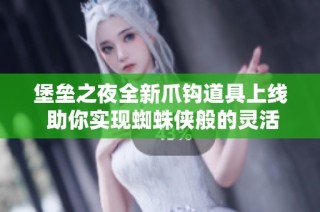 堡垒之夜全新爪钩道具上线 助你实现蜘蛛侠般的灵活机动