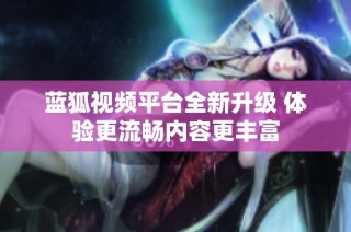 蓝狐视频平台全新升级 体验更流畅内容更丰富