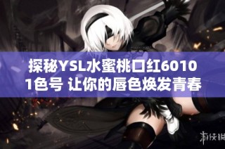 探秘YSL水蜜桃口红60101色号 让你的唇色焕发青春活力