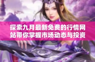 探索九月最新免费的行情网站带你掌握市场动态与投资机会