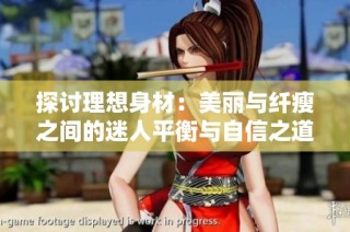 探讨理想身材：美丽与纤瘦之间的迷人平衡与自信之道