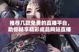 推荐几款免费的直播平台，助你畅享精彩成品网站直播体验
