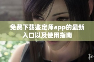 免费下载鉴定师app的最新入口以及使用指南