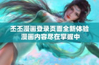 丕丕漫画登录页面全新体验 漫画内容尽在掌握中