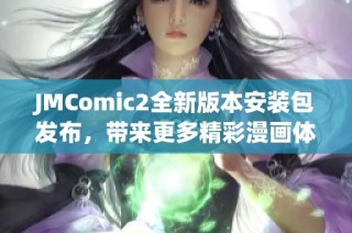 JMComic2全新版本安装包发布，带来更多精彩漫画体验和功能优化