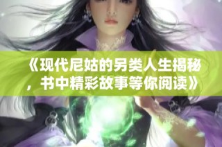 《现代尼姑的另类人生揭秘，书中精彩故事等你阅读》