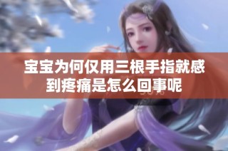 宝宝为何仅用三根手指就感到疼痛是怎么回事呢
