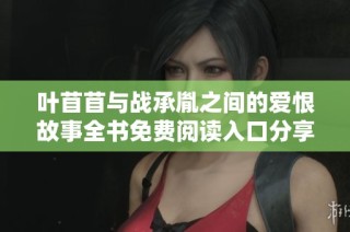 叶苜苜与战承胤之间的爱恨故事全书免费阅读入口分享