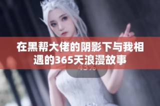 在黑帮大佬的阴影下与我相遇的365天浪漫故事