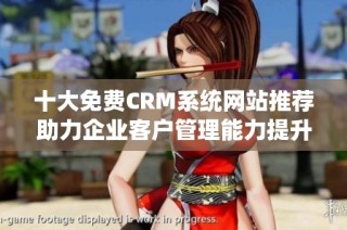 十大免费CRM系统网站推荐助力企业客户管理能力提升