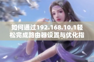 如何通过192.168.10.1轻松完成路由器设置与优化指南