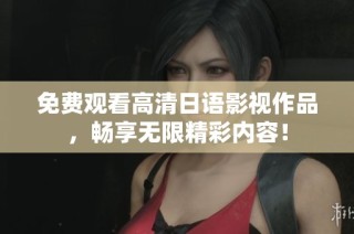 免费观看高清日语影视作品，畅享无限精彩内容！