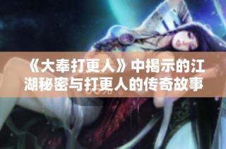 《大奉打更人》中揭示的江湖秘密与打更人的传奇故事