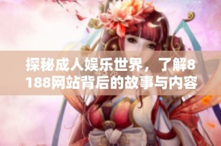 探秘成人娱乐世界，了解8188网站背后的故事与内容解析