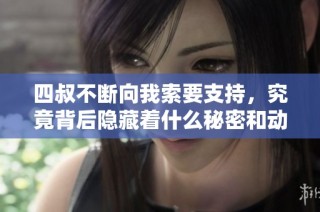 四叔不断向我索要支持，究竟背后隐藏着什么秘密和动机