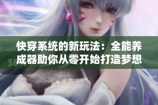 快穿系统的新玩法：全能养成器助你从零开始打造梦想人生