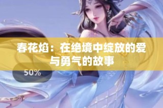 春花焰：在绝境中绽放的爱与勇气的故事