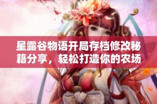 星露谷物语开局存档修改秘籍分享，轻松打造你的农场生活