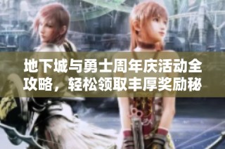 地下城与勇士周年庆活动全攻略，轻松领取丰厚奖励秘籍揭秘
