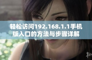 轻松访问192.168.1.1手机版入口的方法与步骤详解