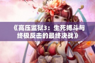 《高压监狱3：生死搏斗与终极反击的最终决战》