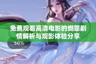 免费观看高清电影的燃罪剧情解析与观影体验分享