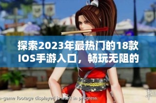 探索2023年最热门的18款IOS手游入口，畅玩无阻的游戏体验等你来尝试