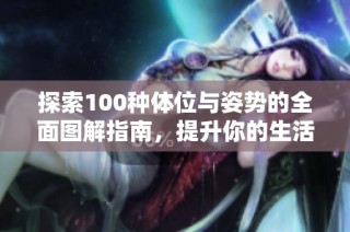 探索100种体位与姿势的全面图解指南，提升你的生活品质与体验
